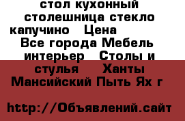 стол кухонный столешница стекло капучино › Цена ­ 12 000 - Все города Мебель, интерьер » Столы и стулья   . Ханты-Мансийский,Пыть-Ях г.